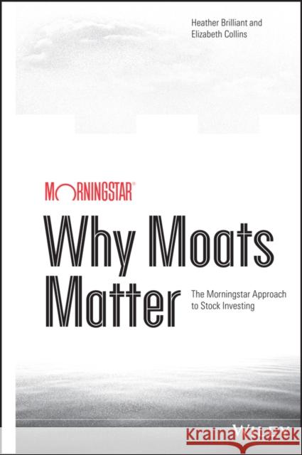 Why Moats Matter: The Morningstar Approach to Stock Investing Elizabeth Collins 9781118760239 John Wiley & Sons Inc - książka