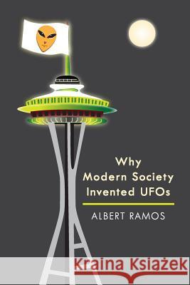 Why Modern Society Invented UFOs Albert Ramos 9781512337174 Createspace - książka