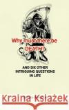 Why must there be DEATH? AND SIX OTHER INTRIGUING QUESTIONS IN LIFE James Bergson 9781548062927 Createspace Independent Publishing Platform