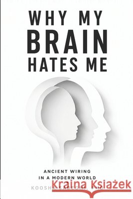 Why My Brain Hates Me: Ancient Wiring in a Modern World Sadeghi, Koosha 9798180074317 Independently Published - książka