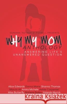 Why My Mom Anthology: Answering Life's Unanswered Question Quniana Author Q. Futrell 9780965369657 Spirit Filled Creations - książka