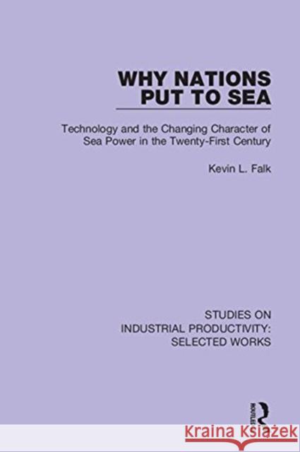 Why Nations Put to Sea: Technology and the Changing Character of Sea Power in the Twenty-First Century Kevin L. Falk 9781138322875 Routledge - książka