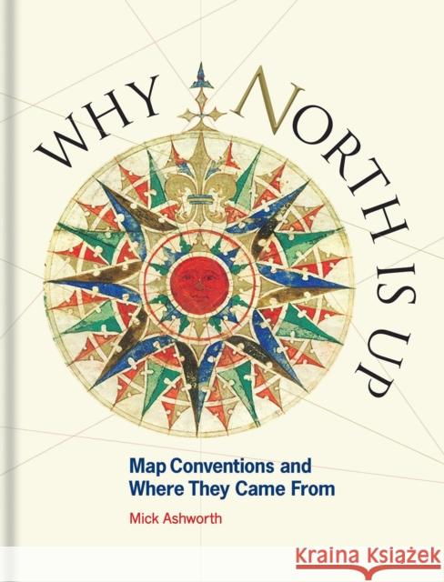 Why North is Up: Map Conventions and Where They Came From Mick Ashworth 9781851245192 Bodleian Library - książka