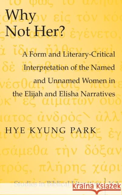 Why Not Her?: A Form and Literary-Critical Interpretation of the Named and Unnamed Women in the Elijah and Elisha Narratives Gossai, Hemchand 9781433130175 Peter Lang Publishing Inc - książka