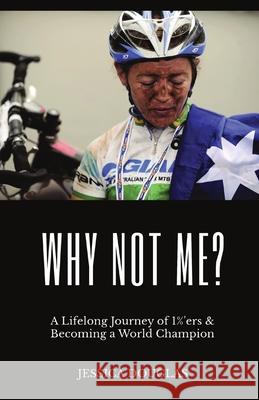Why Not Me?: A Lifelong Journey of 1%'ers & Becoming a World Champion Jessica E. Douglas 9780645358605 Jessica Douglas - książka