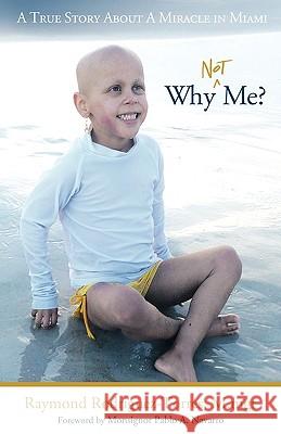 Why Not Me?: A True Story About A Miracle in Miami Raymond Rodriguez-Torres M.mgt 9781449703011 Westbow Press - książka