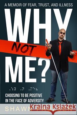 Why Not Me?: Choosing To Be Positive In The Face Of Adversity Paulsen, Shawn 9781943526932 Author Academy Elite - książka