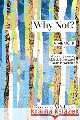 Why Not?: Migration Journeys, Melodic Strides, and Quests for Meanings Renato Wakim 9781949066401 Onion River Press - książka
