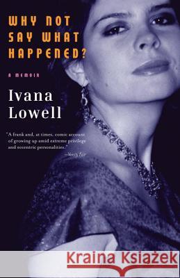 Why Not Say What Happened?: A Memoir Ivana Lowell 9780307387400 Vintage Books USA - książka
