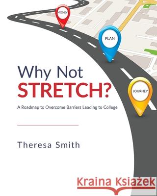 Why Not Stretch?: A Roadmap to Overcome Barriers Leading to College Theresa Smith 9781645382256 Ten16 Press - książka