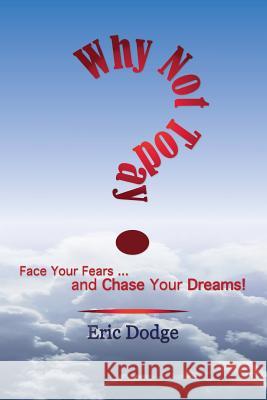 Why Not Today? Face Your Fears and Chase Your Dreams! Eric R. Dodge 9781511909921 Createspace - książka