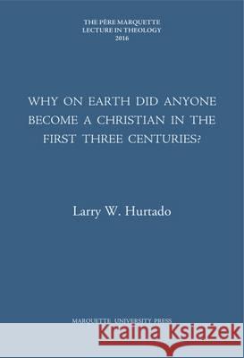 Why on Earth Did Anyone Become a Christian in the First Three Centuries? Larry W. Hurtado   9781626005044 Marquette University Press - książka