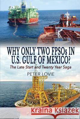 Why Only Two FPSOs in U.S. Gulf of Mexico?: The Late Start and Twenty Year Saga Lovie, Peter 9781945532825 Opportune Independent Publishing Co. - książka