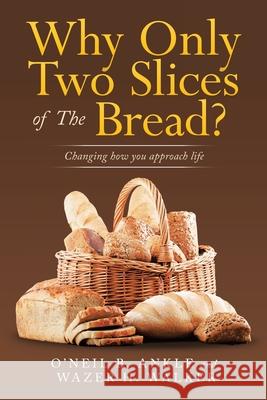 Why Only Two Slices of the Bread?: Changing How You Approach Life O'Neil B. Ankle Wazer H. Walker 9781665527774 Authorhouse - książka