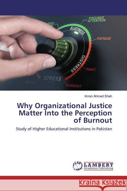 Why Organizational Justice Matter Into the Perception of Burnout : Study of Higher Educational Institutions in Pakistan Shah, Imran Ahmed 9786202522946 LAP Lambert Academic Publishing - książka