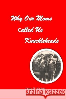 Why Our Moms Called Us Knuckleheads MR James F. Hudson 9781523847273 Createspace Independent Publishing Platform - książka