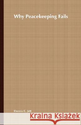 Why Peacekeeping Fails Dennis C. Jett 9780312239428 Palgrave MacMillan - książka