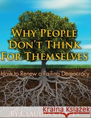 Why People Don't Think For Themselves: How To Renew A Failing Democracy Claudia Chaves 9781507822142 Createspace Independent Publishing Platform - książka