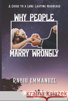 Why People Marry Wrongly: A guide to a long-lasting marriage Rabiu Emmanuel 9798355646981 Independently Published - książka