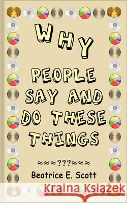 Why People Say and Do These Things Beatrice Scott 9781403325938 Authorhouse - książka