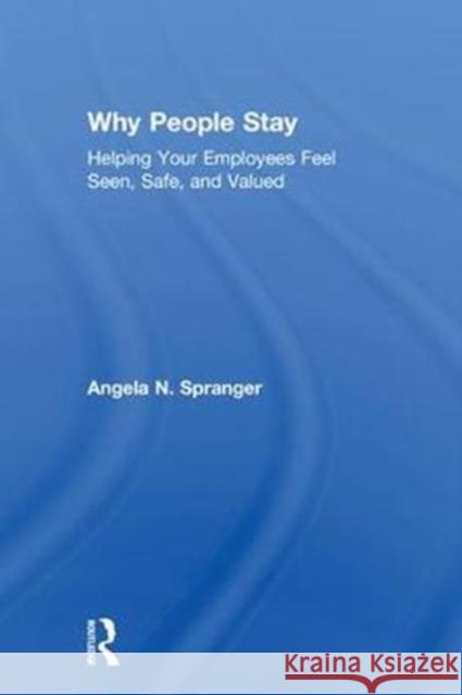 Why People Stay: Helping Your Employees Feel Seen, Safe, and Valued Angela N. Spranger 9781138210301 Routledge - książka