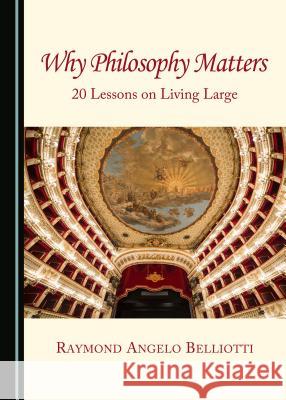 Why Philosophy Matters: 20 Lessons on Living Large Raymond Angelo Belliotti 9781443876438 Cambridge Scholars Publishing (RJ) - książka