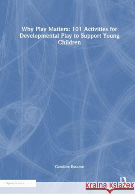 Why Play Matters: 101 Activities for Developmental Play to Support Young Children Caroline Essame 9781032420691 Taylor & Francis Ltd - książka