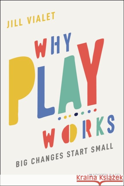 Why Play Works: Big Changes Start Small Vialet, Jill 9781119774549 John Wiley & Sons Inc - książka