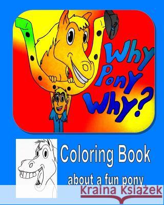 Why Pony Why Coloring Book Mindy Stevenson Jeremy Brown 9781494809058 Createspace - książka