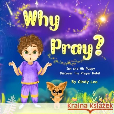 Why Pray? Ian and His Puppy Discover the Prayer Habit Lee, Cindy, Bortka, Elizabeth, Gorbatiyk, Yana 9798991683869 Roorificreading LLC - książka