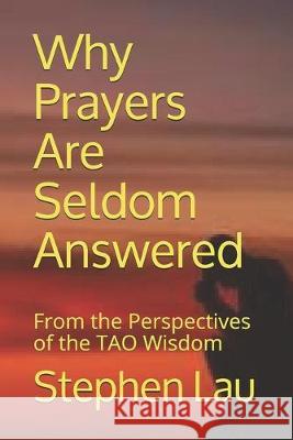 Why Prayers Are Seldom Answered: From the Perspectives of the TAO Wisdom Stephen Lau 9781085854375 Independently Published - książka