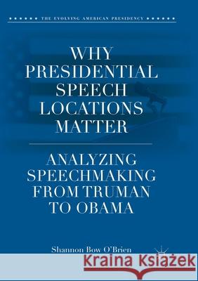 Why Presidential Speech Locations Matter: Analyzing Speechmaking from Truman to Obama O'Brien, Shannon Bow 9783030086220 Palgrave MacMillan - książka