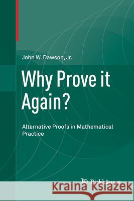 Why Prove It Again?: Alternative Proofs in Mathematical Practice Dawson Jr, John W. 9783319349671 Birkhauser - książka