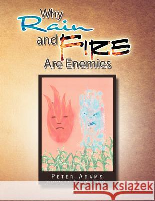 Why Rain and Fire Are Enemies Peter Adams 9781441543172 Xlibris Corporation - książka