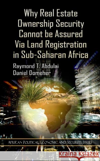 Why Real Estate Ownership Security Cannot be Assured Via Land Registration in Sub-Saharan Africa Raymond T Abdulai, Daniel Domeher 9781619426689 Nova Science Publishers Inc - książka