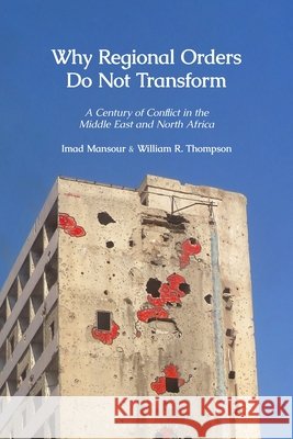 Why Regional Orders Do Not Transform: A Century of Conflict in the Middle East and North Africa William R. Thompson 9780755658763 Bloomsbury Publishing PLC - książka