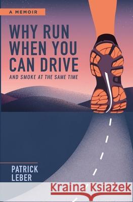 Why Run When You Can Drive and Smoke at the Same Time Patrick Leber, Carly Mitchell, Andria Flores 9781734045000 Patkat Publishing, LLC - książka