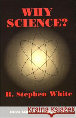 Why Science? R Stephen White 9781560725312 Nova Science Publishers Inc - książka