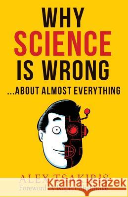 Why Science Is Wrong...About Almost Everything Alex Tsakiris Rupert Sheldrake 9781938398315 Anomalist Books - książka