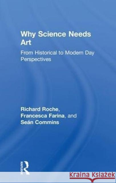 Why Science Needs Art: From Historical to Modern Day Perspectives Roche Richard Sean Commins Francesca Farina 9781138959224 Routledge - książka