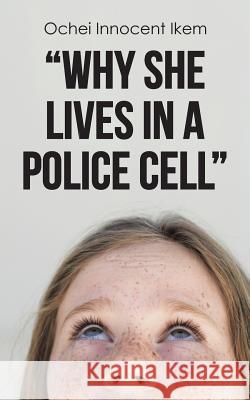 Why She Lives in a Police Cell Ochei Innocent Ikem   9781482805772 Partridge Africa - książka