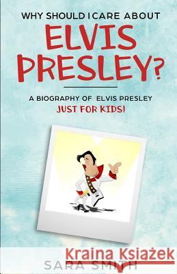 Why Should I Care About Elvis Presley?: A Biography of Elvis Presley Just for Kids Kidlit-O                                 Sara Smith 9781096912699 Independently Published - książka