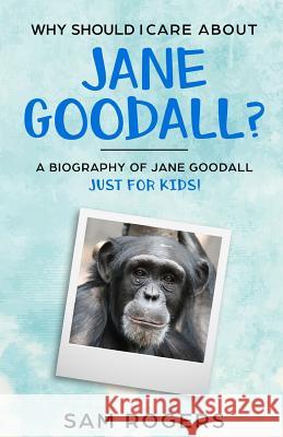 Why Should I Care About Jane Goodall?: A Biography of Jane Goodall Just For Kids! Kidlit-O                                 Sam Rogers 9781095334119 Independently Published - książka