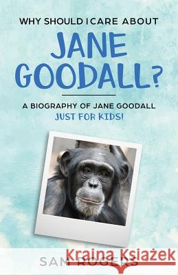 Why Should I Care About Jane Goodall?: A Biography of Jane Goodall Just For Kids! Rogers, Sam 9781629177694 Golgotha Press - książka