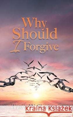 Why Should I Forgive Travis W Simmons 9781631291869 Xulon Press - książka