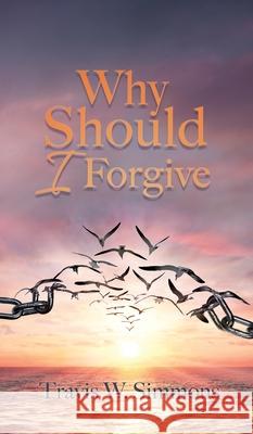 Why Should I Forgive Travis W. Simmons 9781631291876 Xulon Press - książka