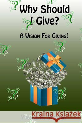 Why Should I Give?: A Vision for Giving Yvonne a. Stewart 9781494367459 Createspace - książka