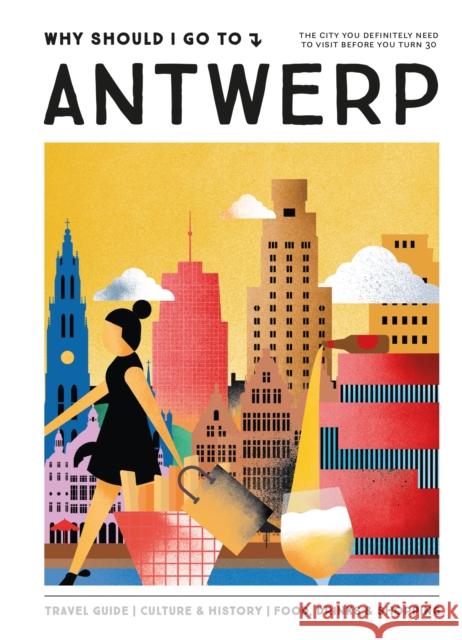 Why Should I Go To Antwerp: The city you definitely need to visit before you turn 30 Team WSIGT 9789493338449 Mo Media, Netherlands - książka