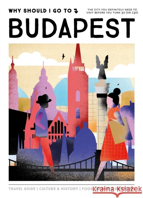 Why Should I Go To Budapest: The city you definitely need to visit before you turn 30 (or 130) Team WSIGT 9789493338678 Mo Media, Netherlands - książka