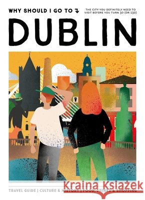 Why Should I Go To Dublin: The city you definitely need to visit before you turn 30 (or 130) Team WSIGT 9789493338722 Mo Media, Netherlands - książka